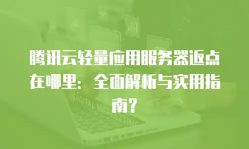 腾讯云轻量应用服务器返点在哪里：全面解析与实用指南？