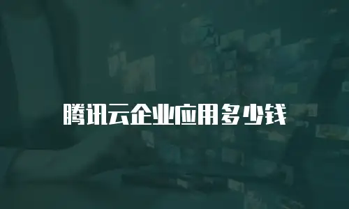 腾讯云企业应用多少钱