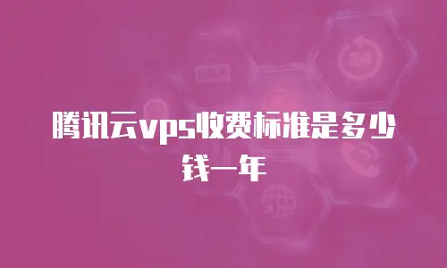 腾讯云vps收费标准是多少钱一年