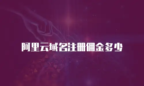 阿里云域名注册佣金多少