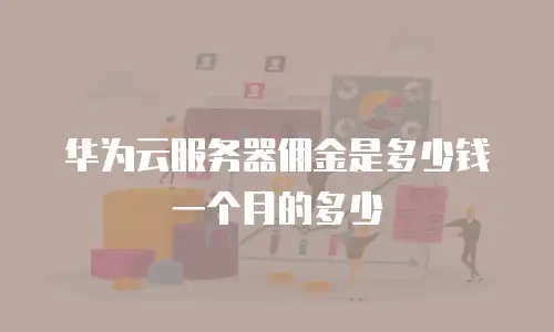 华为云服务器佣金是多少钱一个月的多少