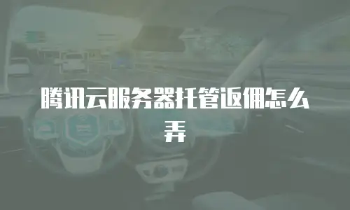 腾讯云服务器托管返佣怎么弄