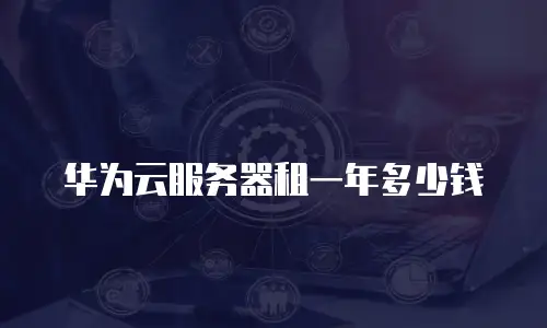 华为云服务器租一年多少钱