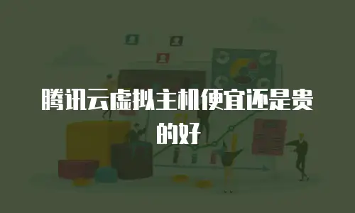 腾讯云虚拟主机便宜还是贵的好