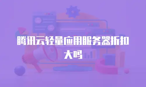腾讯云轻量应用服务器折扣大吗