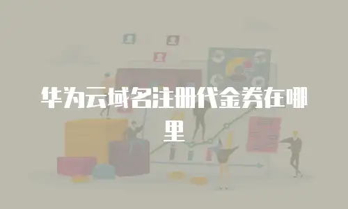 华为云域名注册代金券在哪里