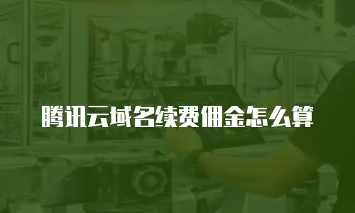腾讯云域名续费佣金怎么算