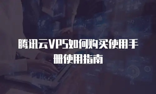 腾讯云VPS如何购买使用手册使用指南