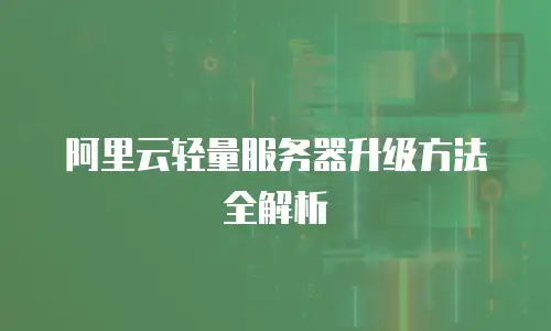 阿里云轻量服务器升级方法全解析