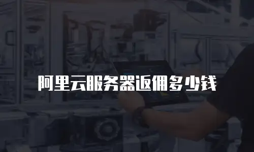 阿里云服务器返佣多少钱