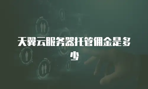 天翼云服务器托管佣金是多少