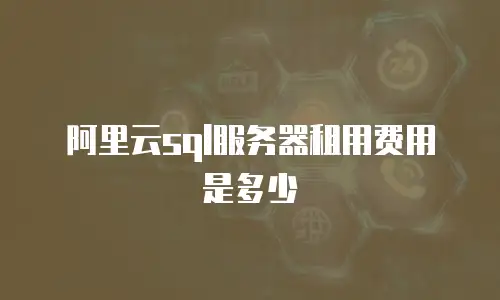 阿里云sql服务器租用费用是多少