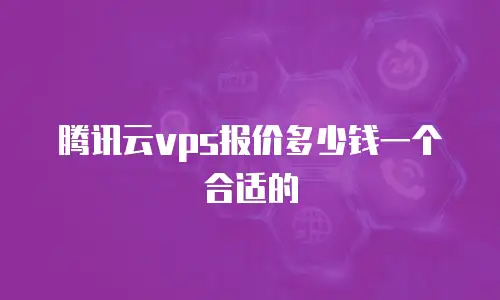腾讯云vps报价多少钱一个合适的