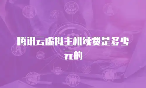 腾讯云虚拟主机续费是多少元的