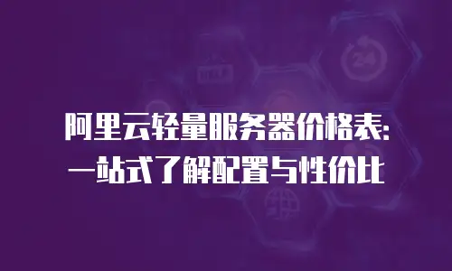 阿里云轻量服务器价格表：一站式了解配置与性价比
