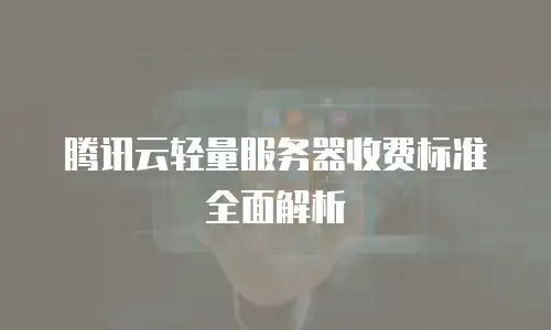 腾讯云轻量服务器收费标准全面解析