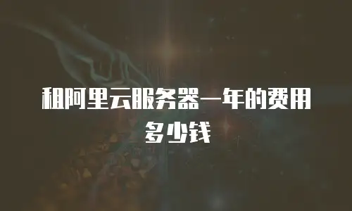 租阿里云服务器一年的费用多少钱
