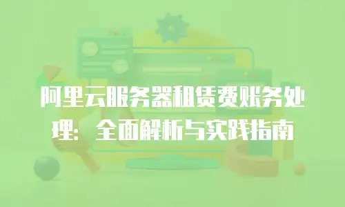 阿里云服务器租赁费账务处理：全面解析与实践指南