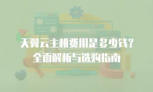 天翼云主机费用是多少钱？全面解析与选购指南