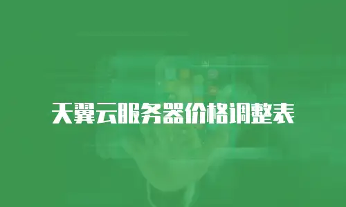 天翼云服务器价格调整表