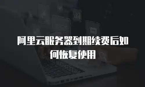 阿里云服务器到期续费后如何恢复使用