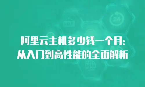 阿里云主机多少钱一个月：从入门到高性能的全面解析