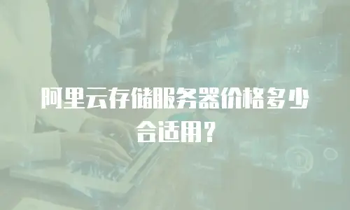 阿里云存储服务器价格多少合适用？