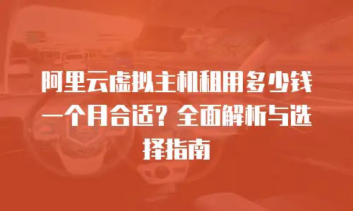 阿里云虚拟主机租用多少钱一个月合适？全面解析与选择指南
