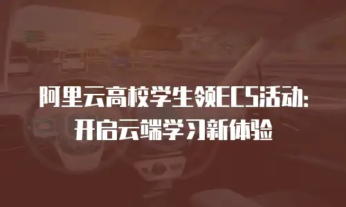 阿里云高校学生领ECS活动：开启云端学习新体验