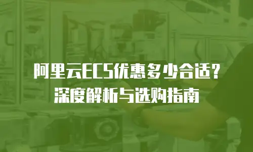 阿里云ECS优惠多少合适？深度解析与选购指南