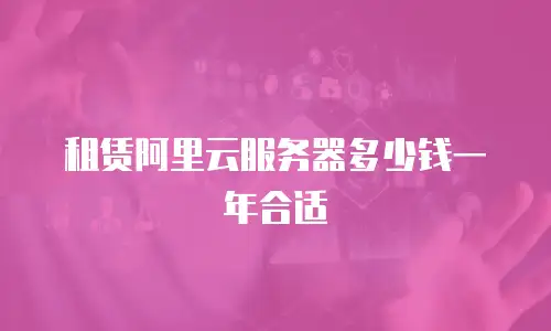 租赁阿里云服务器多少钱一年合适