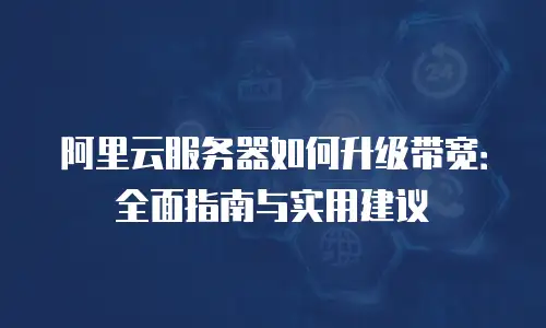 阿里云服务器如何升级带宽：全面指南与实用建议