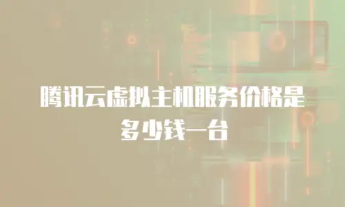 腾讯云虚拟主机服务价格是多少钱一台