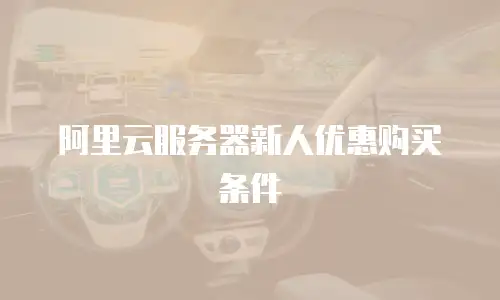 阿里云服务器新人优惠购买条件