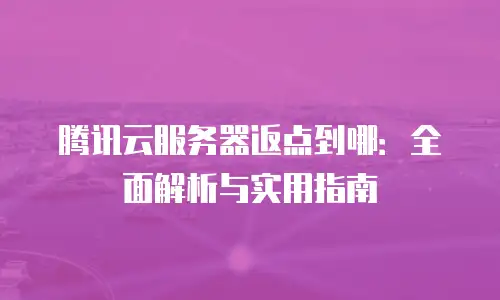 腾讯云服务器返点到哪：全面解析与实用指南