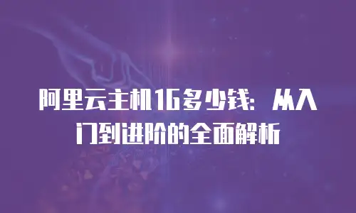 阿里云主机1G多少钱：从入门到进阶的全面解析