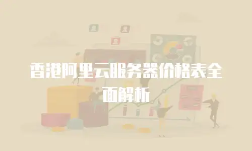 香港阿里云服务器价格表全面解析