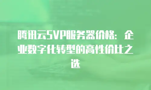 腾讯云SVP服务器价格：企业数字化转型的高性价比之选