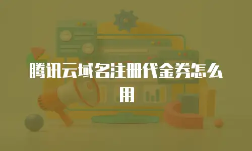 腾讯云域名注册代金券怎么用