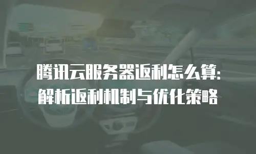 腾讯云服务器返利怎么算：解析返利机制与优化策略