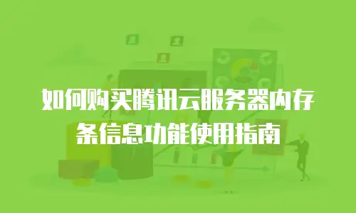如何购买腾讯云服务器内存条信息功能使用指南