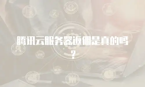 腾讯云服务器返佣是真的吗？