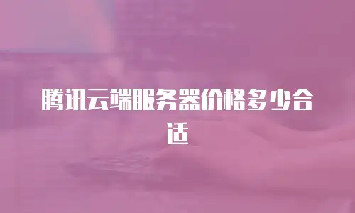 腾讯云端服务器价格多少合适