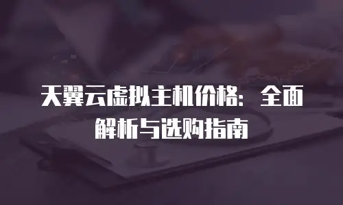 天翼云虚拟主机价格：全面解析与选购指南