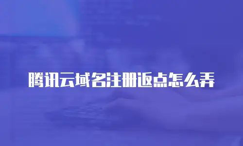 腾讯云域名注册返点怎么弄