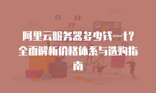 阿里云服务器多少钱一t？全面解析价格体系与选购指南