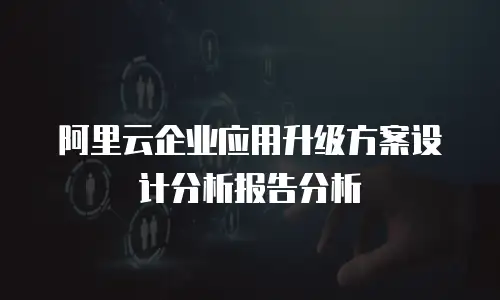 阿里云企业应用升级方案设计分析报告分析
