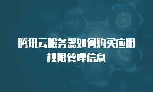 腾讯云服务器如何购买应用权限管理信息