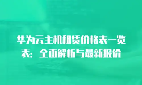 华为云主机租赁价格表一览表：全面解析与最新报价