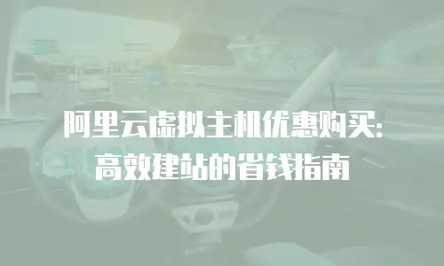 阿里云虚拟主机优惠购买：高效建站的省钱指南